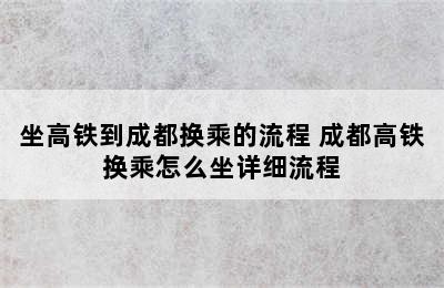 坐高铁到成都换乘的流程 成都高铁换乘怎么坐详细流程